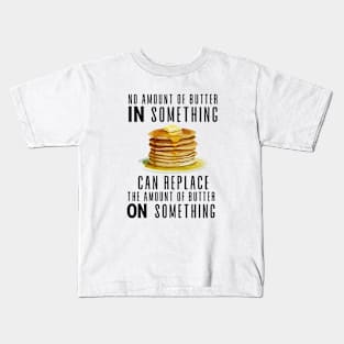 No Amount of Butter In Something Can Replace the Amount of Butter On Something Kids T-Shirt